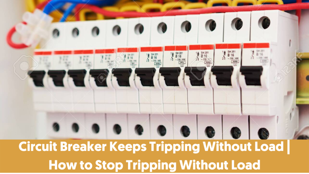Circuit Breaker Keeps Tripping Without Load | How to Stop Tripping Without Load
