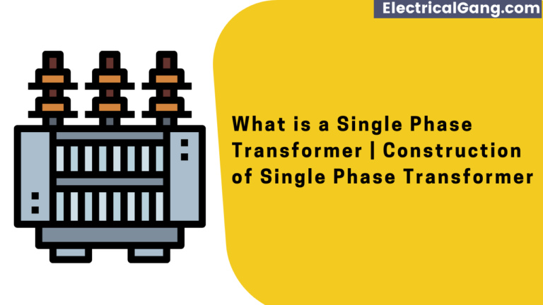 What is a Single Phase Transformer | Construction of Single Phase Transformer