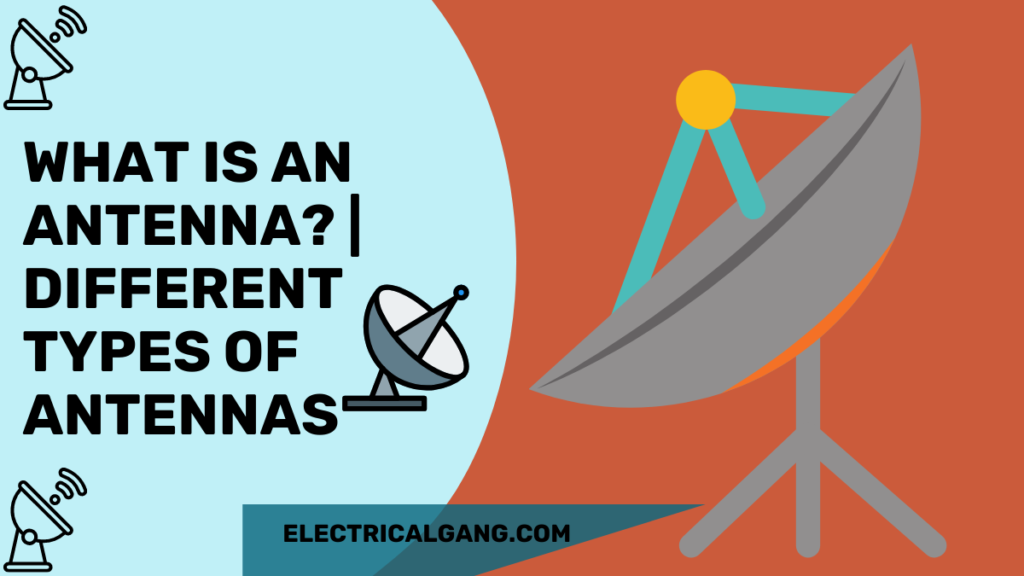 What is an Antenna? | Different Types of Antennas