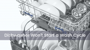 Dishwasher Won’t Start a Wash Cycle