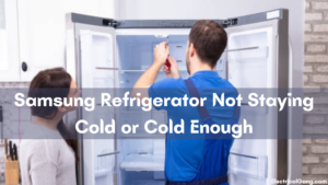 Samsung Refrigerator Not Staying Cold or Cold Enough