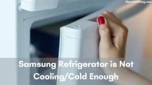 Samsung Refrigerator is Not Cooling/Cold Enough