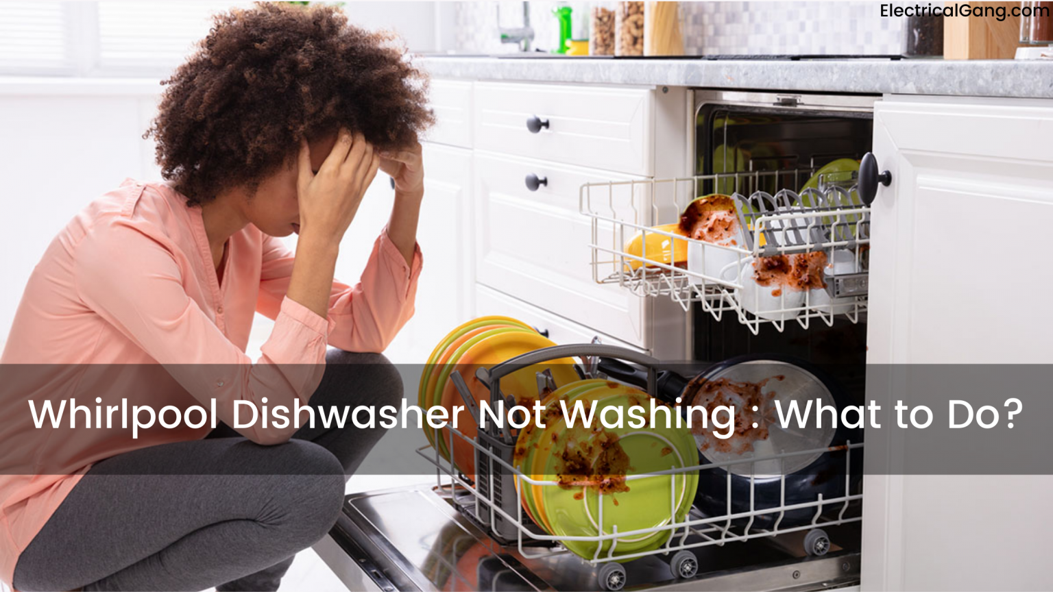 Top 6 Solutions to Fix Whirlpool Dishwasher Not Washing?