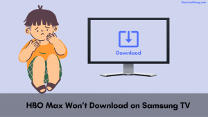 HBO Max Won’t Download on Samsung TV: