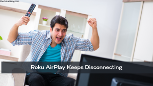 Roku AirPlay Keeps Disconnecting