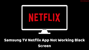 Samsung TV Netflix App Not Working Black Screen