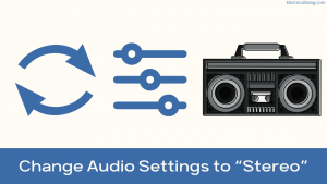 Change Audio Settings to “Stereo”