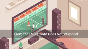 Element TV Remote Does Not Respond