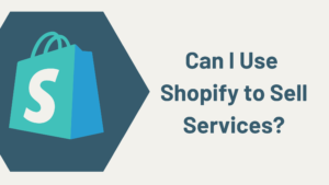Can I Use Shopify to Sell Services?