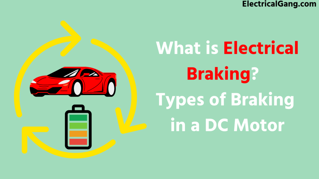 What is Electrical Braking? Types of Braking in a DC Motor