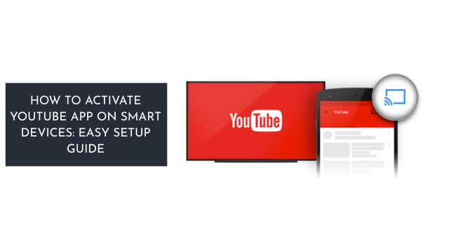 How to Activate YouTube App on Smart Devices Easy Setup Guide