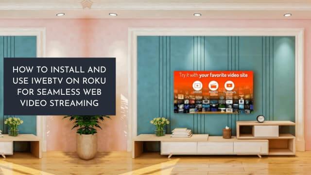How to Install and Use iWebTV on Roku for Seamless Web Video Streaming